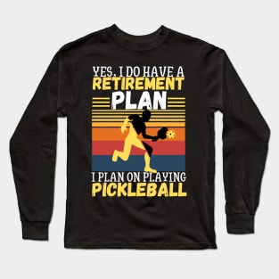 Yes, I Do Have A Retirement Plan I Plan On Playing Pickleball,Funny Pickleball Long Sleeve T-Shirt